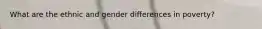 What are the ethnic and gender differences in poverty?