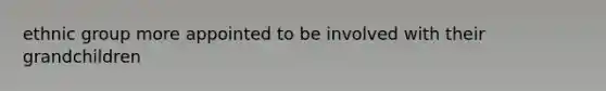 ethnic group more appointed to be involved with their grandchildren