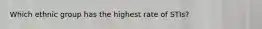 Which ethnic group has the highest rate of STIs?