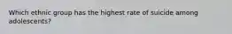 Which ethnic group has the highest rate of suicide among adolescents?