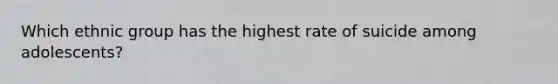 Which ethnic group has the highest rate of suicide among adolescents?