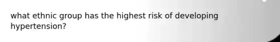 what ethnic group has the highest risk of developing hypertension?