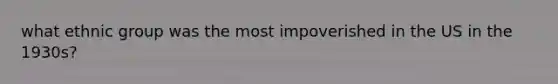 what ethnic group was the most impoverished in the US in the 1930s?