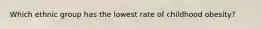 Which ethnic group has the lowest rate of childhood obesity?