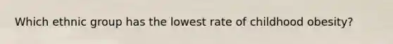 Which ethnic group has the lowest rate of childhood obesity?