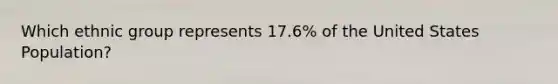 Which ethnic group represents 17.6% of the United States Population?