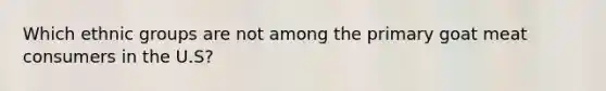Which ethnic groups are not among the primary goat meat consumers in the U.S?