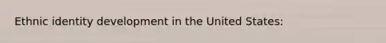 Ethnic identity development in the United States: