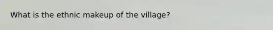 What is the ethnic makeup of the village?