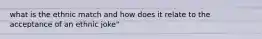 what is the ethnic match and how does it relate to the acceptance of an ethnic joke"