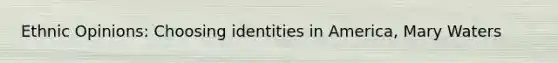 Ethnic Opinions: Choosing identities in America, Mary Waters