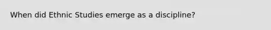 When did Ethnic Studies emerge as a discipline?