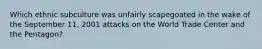 Which ethnic subculture was unfairly scapegoated in the wake of the September 11, 2001 attacks on the World Trade Center and the Pentagon?