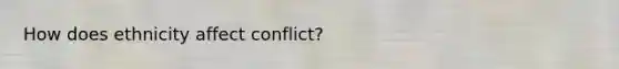 How does ethnicity affect conflict?