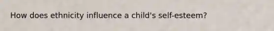 How does ethnicity influence a child's self-esteem?