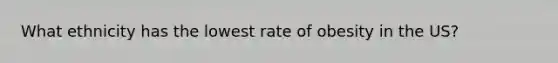 What ethnicity has the lowest rate of obesity in the US?