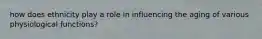 how does ethnicity play a role in influencing the aging of various physiological functions?