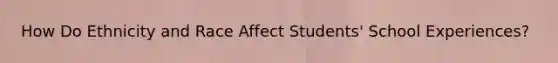 How Do Ethnicity and Race Affect Students' School Experiences?