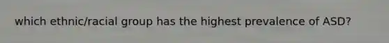 which ethnic/racial group has the highest prevalence of ASD?