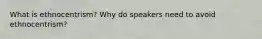 What is ethnocentrism? Why do speakers need to avoid ethnocentrism?