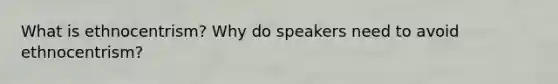 What is ethnocentrism? Why do speakers need to avoid ethnocentrism?