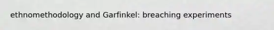 ethnomethodology and Garfinkel: breaching experiments