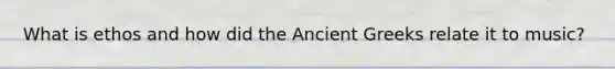 What is ethos and how did the Ancient Greeks relate it to music?