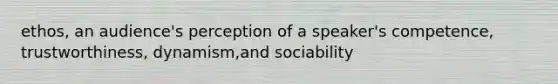 ethos, an audience's perception of a speaker's competence, trustworthiness, dynamism,and sociability