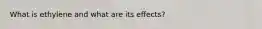 What is ethylene and what are its effects?