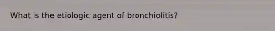 What is the etiologic agent of bronchiolitis?