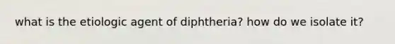 what is the etiologic agent of diphtheria? how do we isolate it?