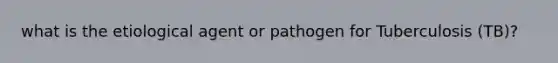 what is the etiological agent or pathogen for Tuberculosis (TB)?