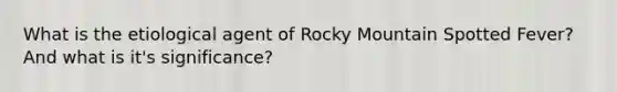 What is the etiological agent of Rocky Mountain Spotted Fever? And what is it's significance?