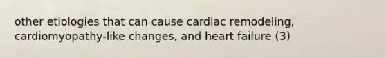 other etiologies that can cause cardiac remodeling, cardiomyopathy-like changes, and heart failure (3)