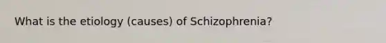 What is the etiology (causes) of Schizophrenia?