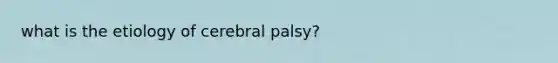 what is the etiology of cerebral palsy?