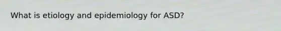 What is etiology and epidemiology for ASD?