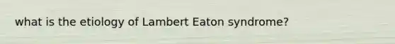 what is the etiology of Lambert Eaton syndrome?