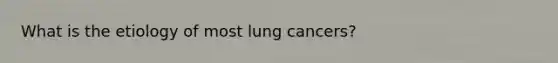 What is the etiology of most lung cancers?