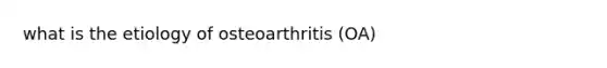 what is the etiology of osteoarthritis (OA)