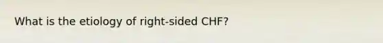 What is the etiology of right-sided CHF?