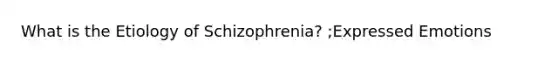 What is the Etiology of Schizophrenia? ;Expressed Emotions