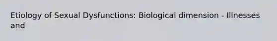 Etiology of Sexual Dysfunctions: Biological dimension - Illnesses and