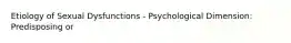 Etiology of Sexual Dysfunctions - Psychological Dimension: Predisposing or