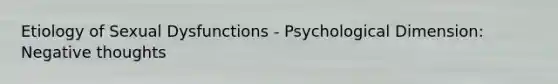 Etiology of Sexual Dysfunctions - Psychological Dimension: Negative thoughts