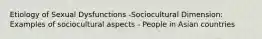 Etiology of Sexual Dysfunctions -Sociocultural Dimension: Examples of sociocultural aspects - People in Asian countries