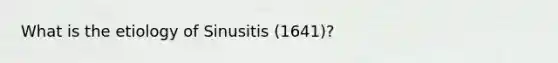 What is the etiology of Sinusitis (1641)?