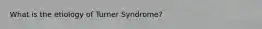 What is the etiology of Turner Syndrome?