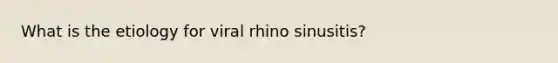 What is the etiology for viral rhino sinusitis?