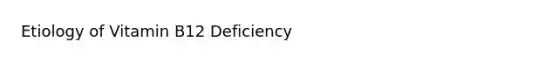 Etiology of Vitamin B12 Deficiency